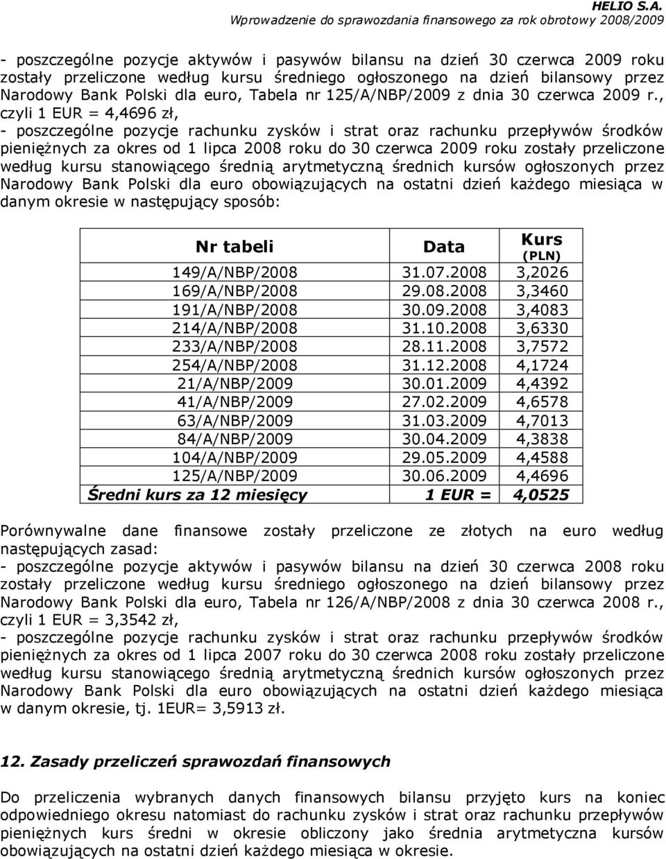 , czyli 1 EUR = 4,4696 zł, - poszczególne pozycje rachunku zysków i strat oraz rachunku przepływów środków pieniężnych za okres od 1 lipca 2008 roku do 30 czerwca 2009 roku zostały przeliczone według