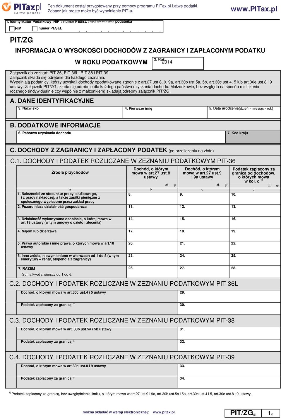 zeznań: PIT-36, PIT-36L, PIT-38 i PIT-39. Załącznik składa się odrębnie dla każdego zeznania. Wypełniają podatnicy, którzy uzyskali dochody opodatkowane zgodnie z art.27 ust.8, 9, 9a, art.30b ust.