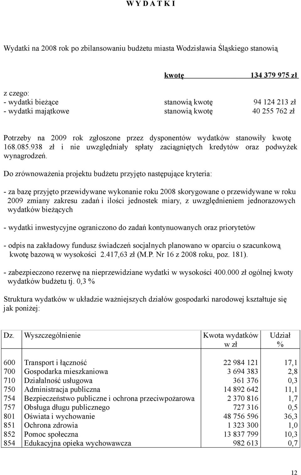 Do zrównoważenia projektu budżetu przyjęto następujące kryteria: - za bazę przyjęto przewidywane wykonanie roku 2008 skorygowane o przewidywane w roku 2009 zmiany zakresu zadań i ilości jednostek