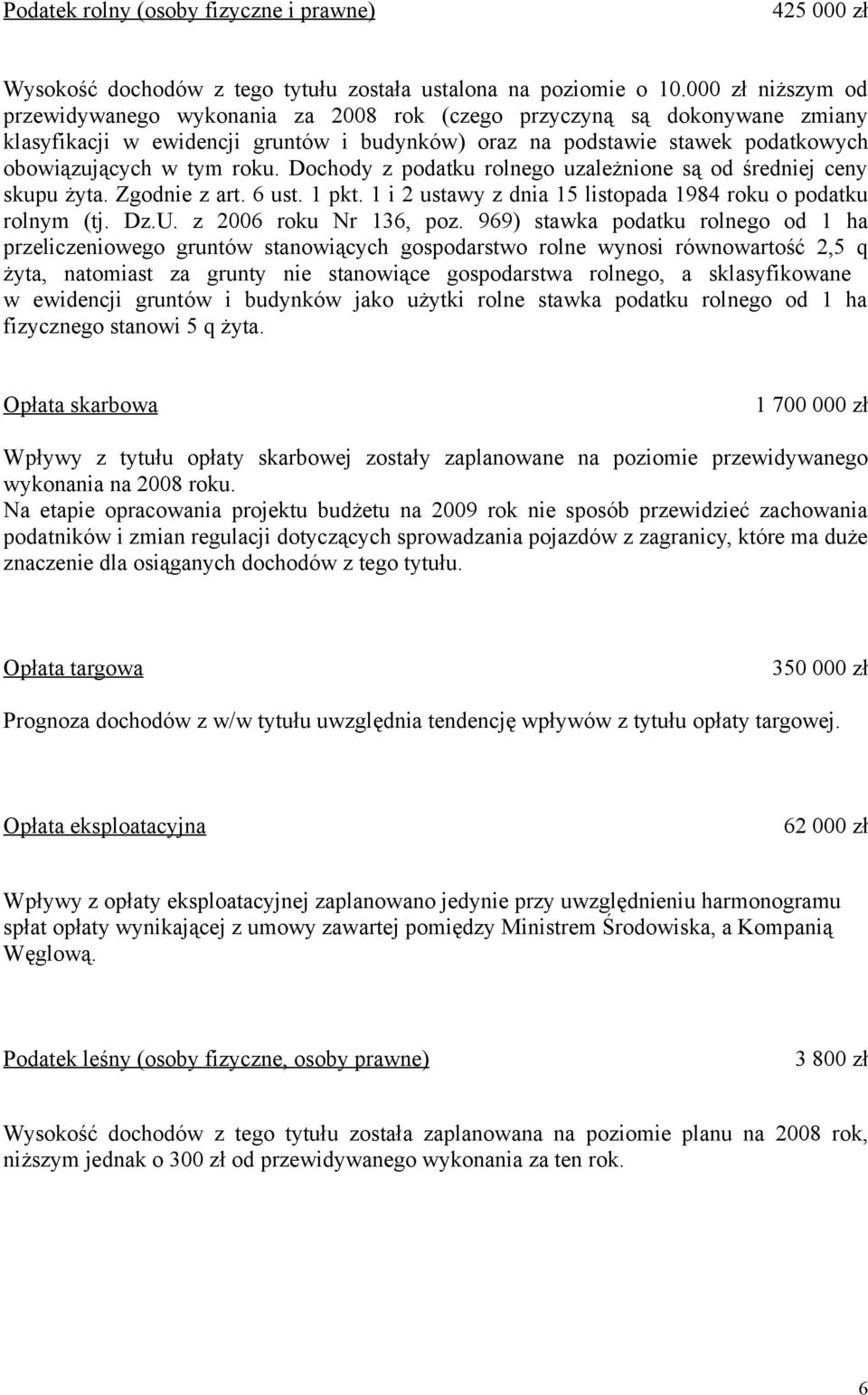 roku. Dochody z podatku rolnego uzależnione są od średniej ceny skupu żyta. Zgodnie z art. 6 ust. 1 pkt. 1 i 2 ustawy z dnia 15 listopada 1984 roku o podatku rolnym (tj. Dz.U. z 2006 roku Nr 136, poz.