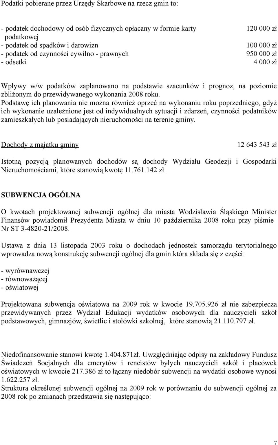 Podstawę ich planowania nie można również oprzeć na wykonaniu roku poprzedniego, gdyż ich wykonanie uzależnione jest od indywidualnych sytuacji i zdarzeń, czynności podatników zamieszkałych lub