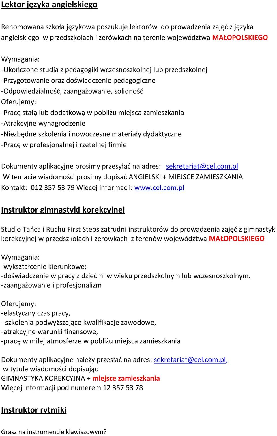 -Atrakcyjne wynagrodzenie -Niezbędne szkolenia i nowoczesne materiały dydaktyczne -Pracę w profesjonalnej i rzetelnej firmie Dokumenty aplikacyjne prosimy przesyład na adres: sekretariat@cel.com.