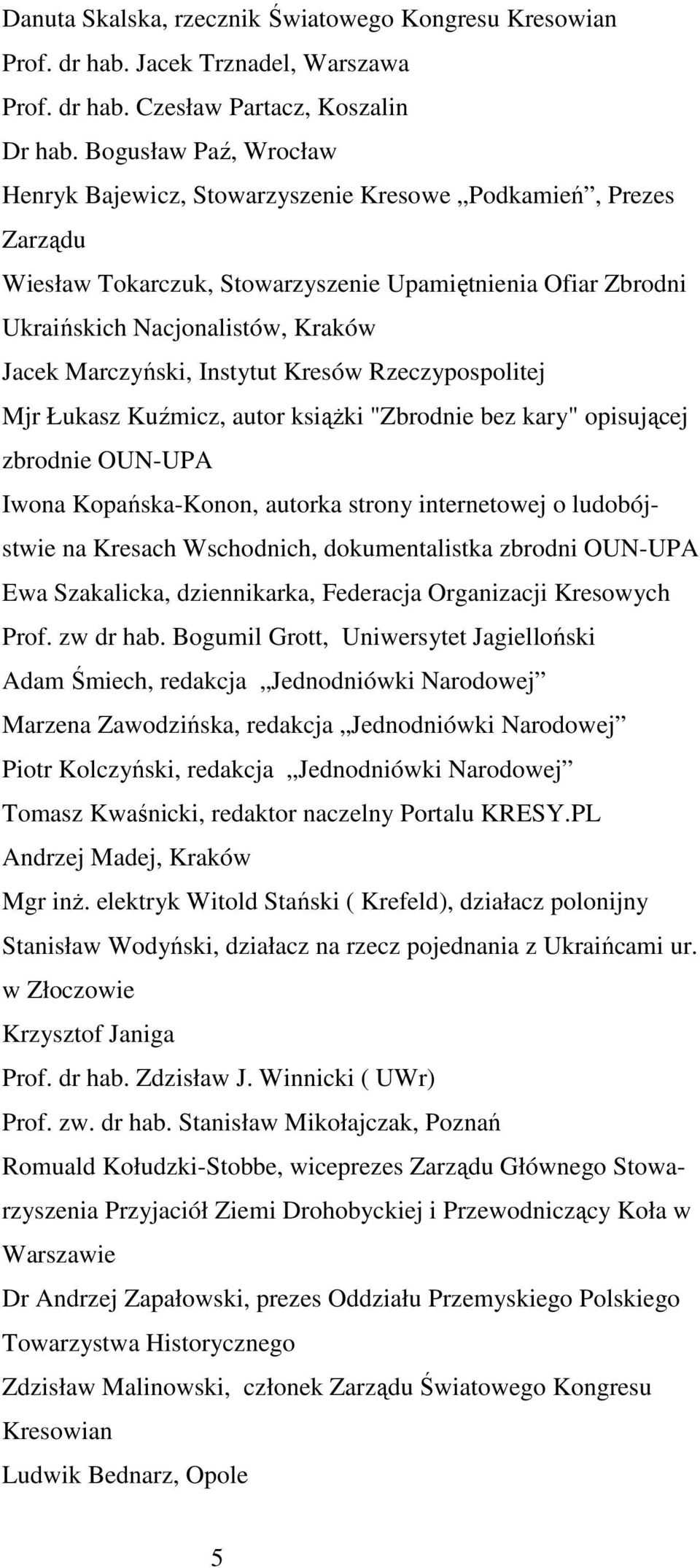 Marczyński, Instytut Kresów Rzeczypospolitej Mjr Łukasz Kuźmicz, autor książki "Zbrodnie bez kary" opisującej zbrodnie OUN-UPA Iwona Kopańska-Konon, autorka strony internetowej o ludobójstwie na