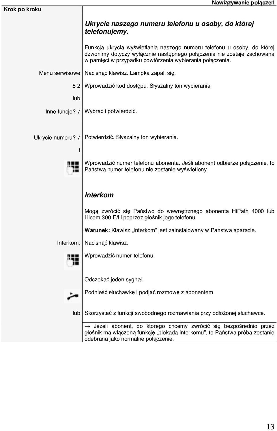 Menu serwisowe Nacisnąć klawisz. Lampka zapali się. 8 2 Wprowadzić kod dostępu. Słyszalny ton wybierania. Inne funcje? Wybrać i potwierdzić. Ukrycie numeru? Potwierdzić. Słyszalny ton wybierania. i Wprowadzić numer telefonu abonenta.