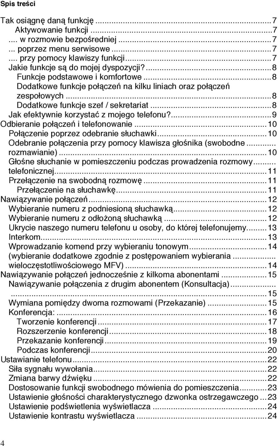 ...9 Odbieranie połączeń i telefonowanie...10 Połączenie poprzez odebranie słuchawki...10 Odebranie połączenia przy pomocy klawisza głośnika (swobodne... rozmawianie).