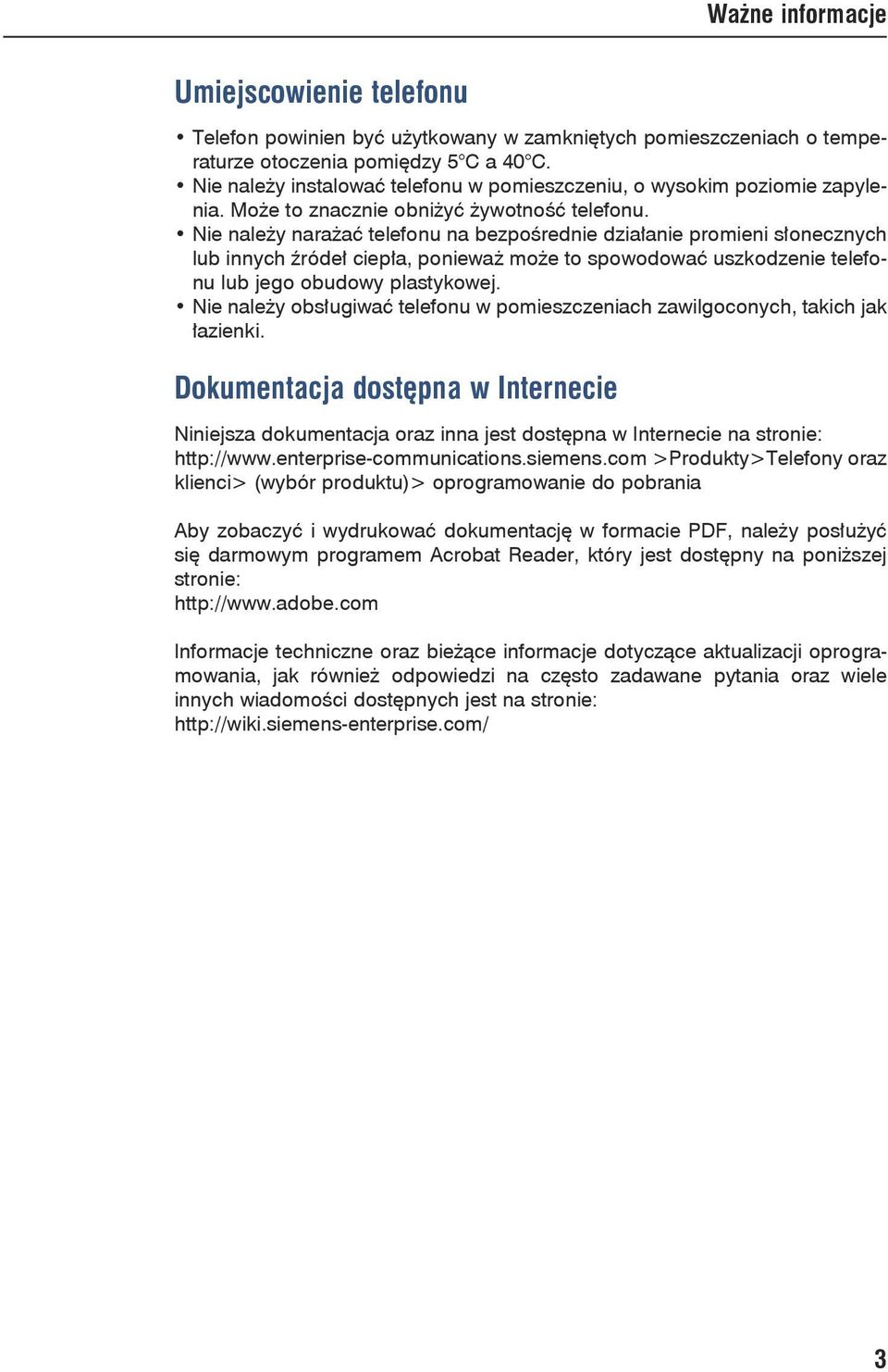 Nie należy narażać telefonu na bezpośrednie działanie promieni słonecznych innych źródeł ciepła, ponieważ może to spowodować uszkodzenie telefonu jego obudowy plastykowej.