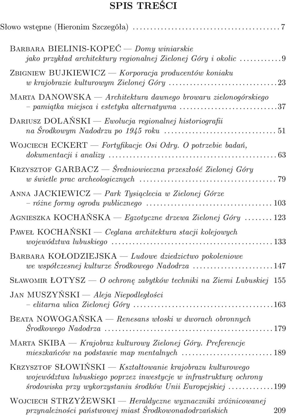..37 Dariusz DOLAŃSKI Ewolucja regionalnej historiografii na Środkowym Nadodrzu po 1945 roku...51 Wojciech ECKERT Fortyfikacje Osi Odry. O potrzebie badań, dokumentacji i analizy.