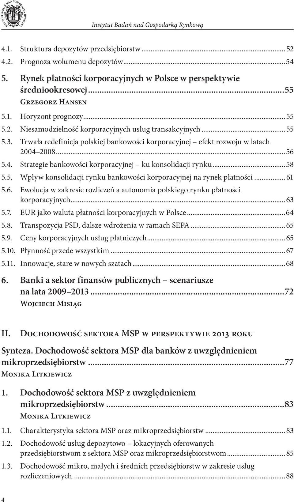 Trwała redefinicja polskiej bankowości korporacyjnej efekt rozwoju w latach 2004 2008...56 5.4. Strategie bankowości korporacyjnej ku konsolidacji rynku...58 5.5. Wpływ konsolidacji rynku bankowości korporacyjnej na rynek płatności.