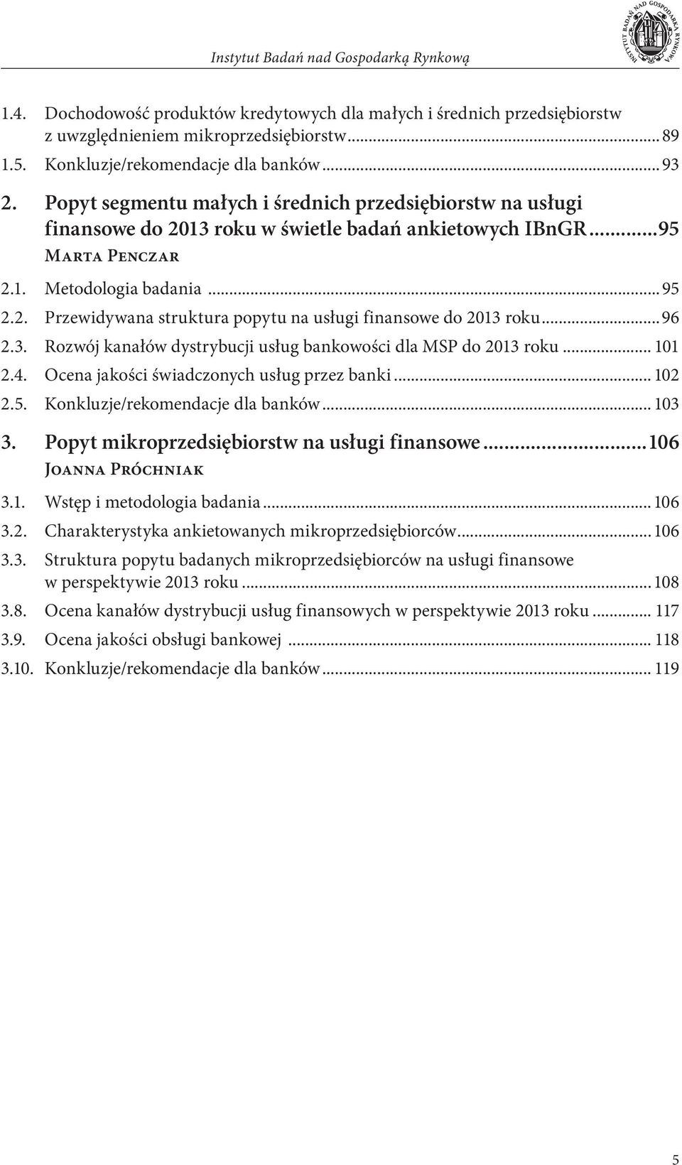 ..96 2.3. Rozwój kanałów dystrybucji usług bankowości dla MSP do 2013 roku... 101 2.4. Ocena jakości świadczonych usług przez banki... 102 2.5. Konkluzje/rekomendacje dla banków... 103 3.