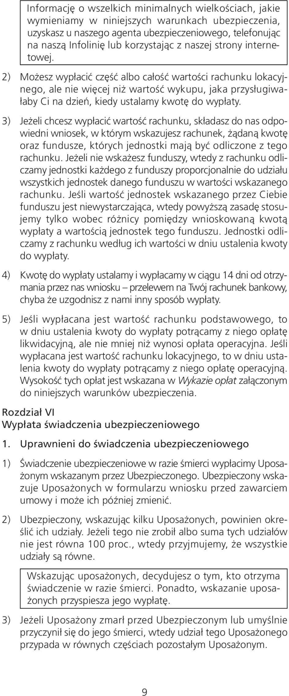 3) Jeżeli chcesz wypłacić wartość rachunku, składasz do nas odpowiedni wniosek, w którym wskazujesz rachunek, żądaną kwotę oraz fundusze, których jednostki mają być odliczone z tego rachunku.