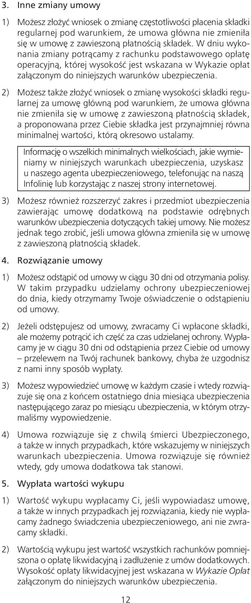 2) Możesz także złożyć wniosek o zmianę wysokości składki regularnej za umowę główną pod warunkiem, że umowa główna nie zmieniła się w umowę z zawieszoną płatnością składek, a proponowana przez