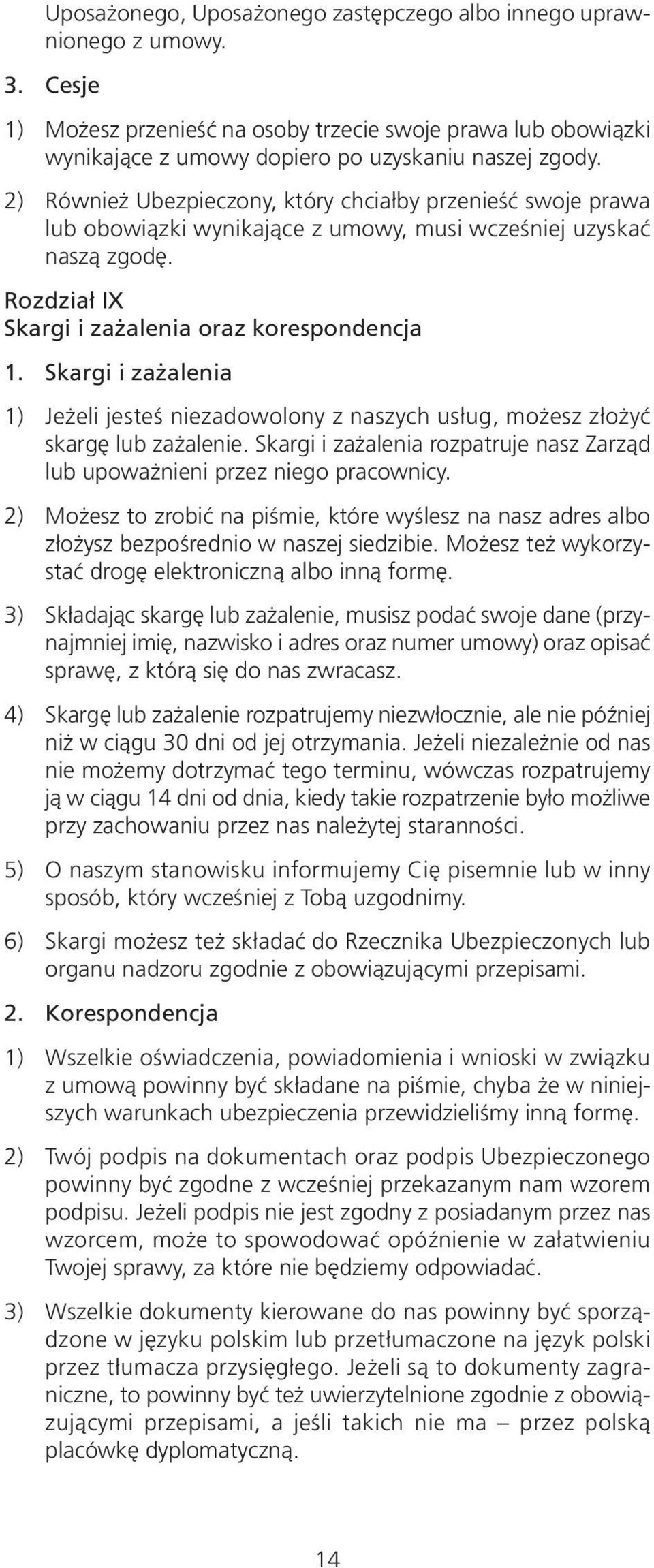 Skargi i zażalenia 1) Jeżeli jesteś niezadowolony z naszych usług, możesz złożyć skargę lub zażalenie. Skargi i zażalenia rozpatruje nasz Zarząd lub upoważnieni przez niego pracownicy.