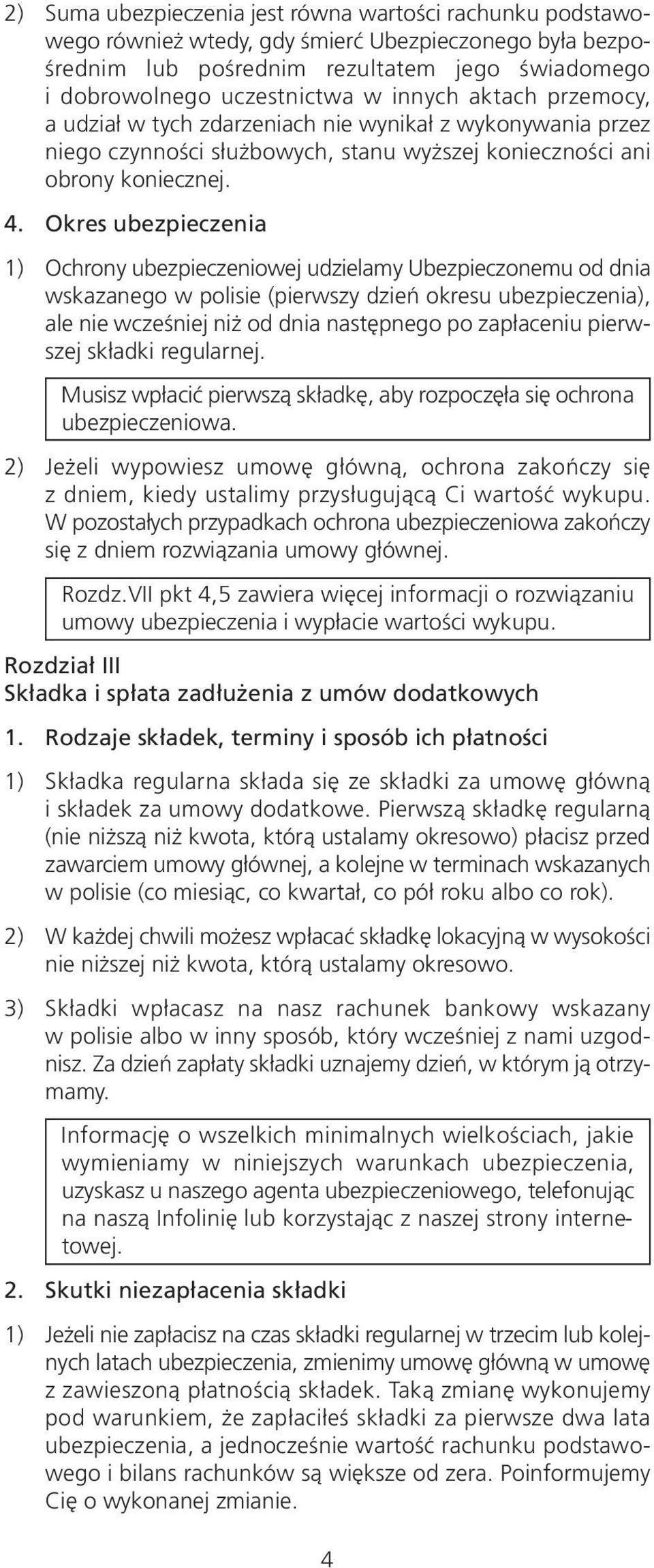 Okres ubezpieczenia 1) Ochrony ubezpieczeniowej udzielamy Ubezpieczonemu od dnia wskazanego w polisie (pierwszy dzień okresu ubezpieczenia), ale nie wcześniej niż od dnia następnego po zapłaceniu