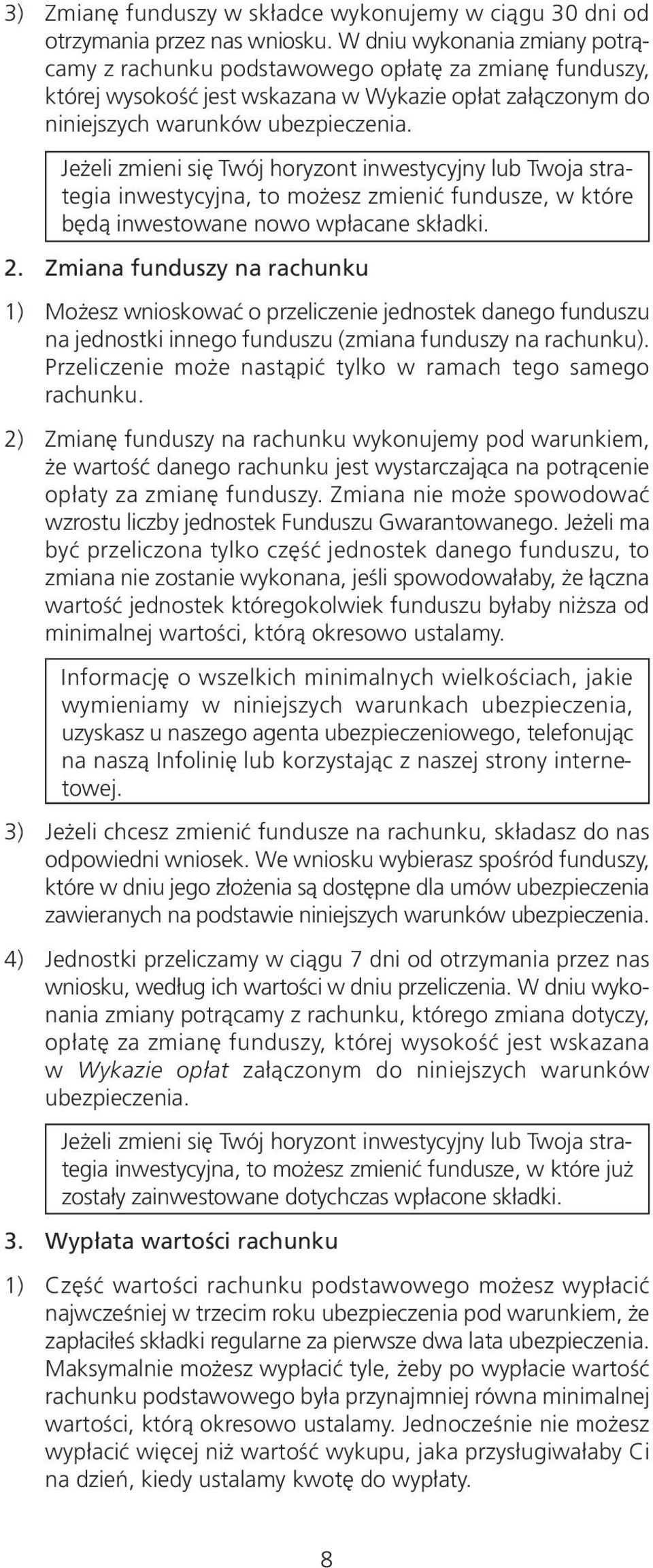 Jeżeli zmieni się Twój horyzont inwestycyjny lub Twoja strategia inwestycyjna, to możesz zmienić fundusze, w które będą inwestowane nowo wpłacane składki. 2.