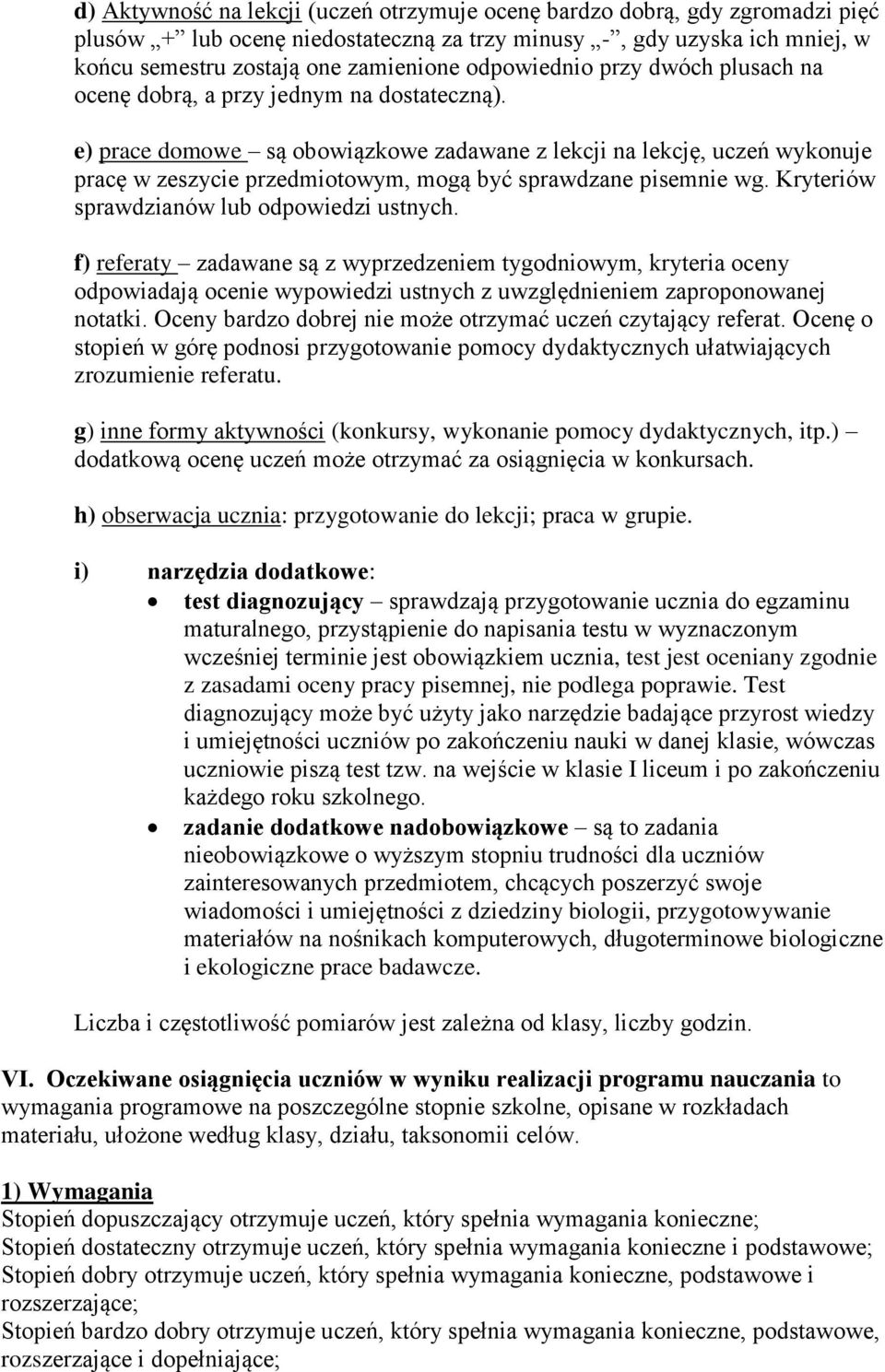 e) prace domowe są obowiązkowe zadawane z lekcji na lekcję, uczeń wykonuje pracę w zeszycie przedmiotowym, mogą być sprawdzane pisemnie wg. Kryteriów sprawdzianów lub odpowiedzi ustnych.