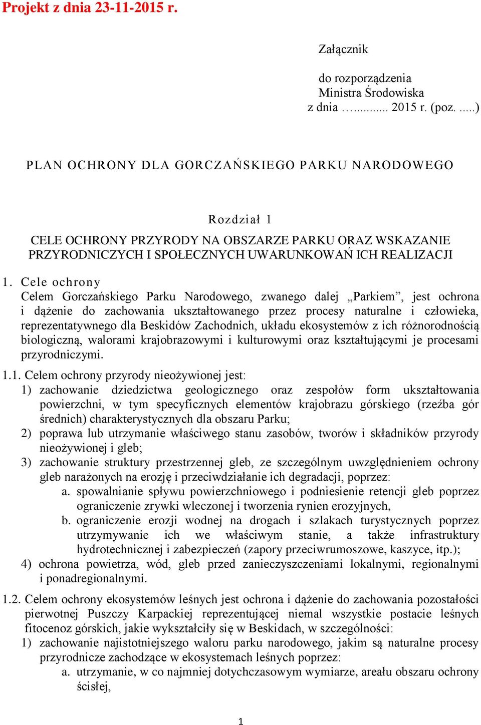 Cele ochrony Celem Gorczańskiego Parku Narodowego, zwanego dalej Parkiem, jest ochrona i dążenie do zachowania ukształtowanego przez procesy naturalne i człowieka, reprezentatywnego dla Beskidów