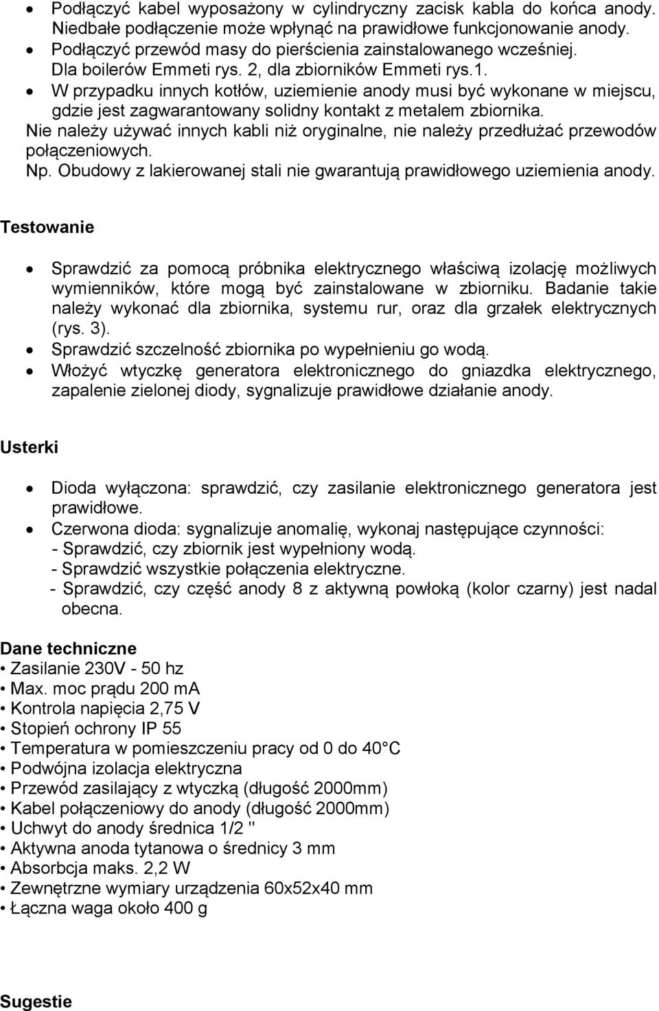 W przypadku innych kotłów, uziemienie anody musi być wykonane w miejscu, gdzie jest zagwarantowany solidny kontakt z metalem zbiornika.