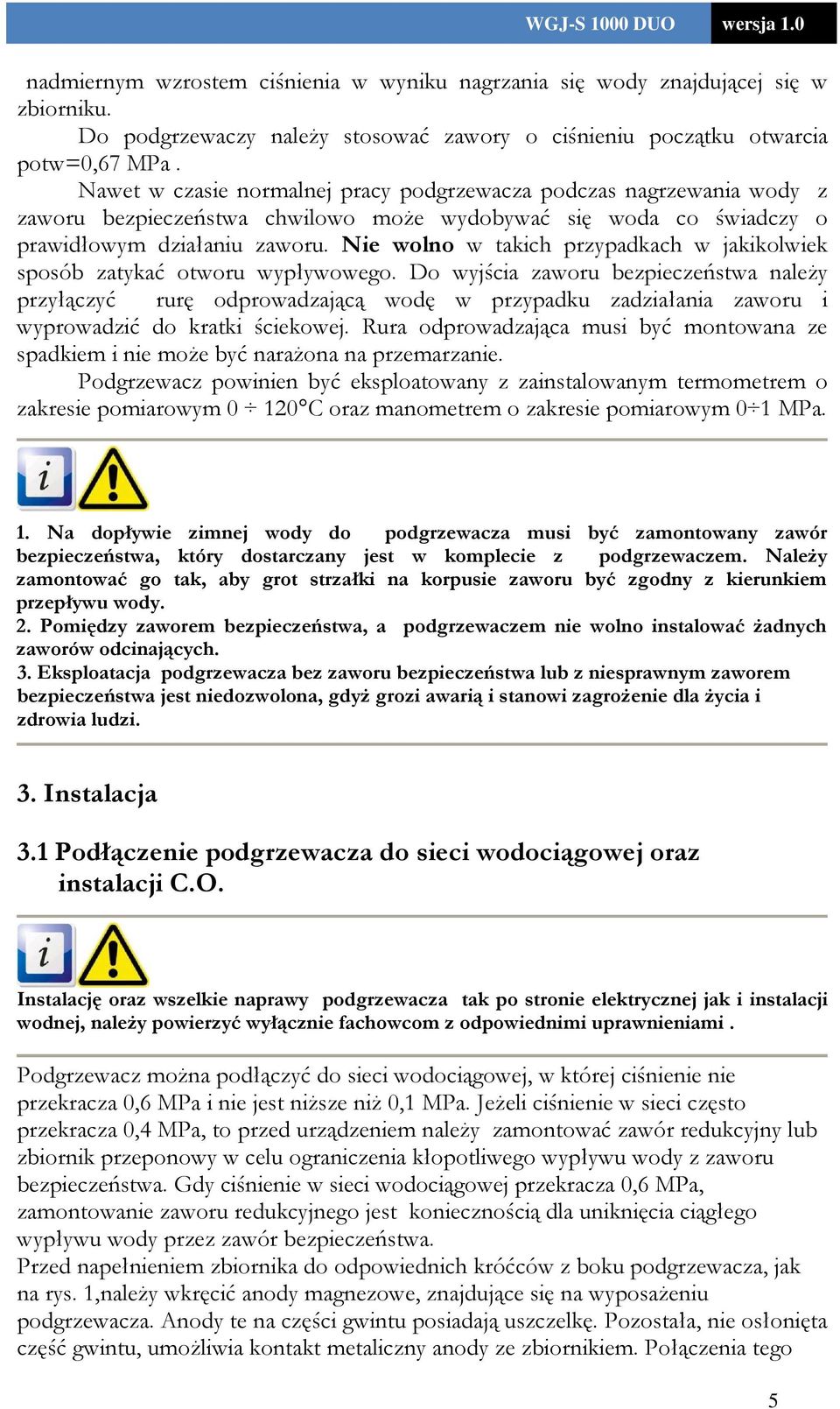 Nie wolno w takich przypadkach w jakikolwiek sposób zatykać otworu wypływowego.