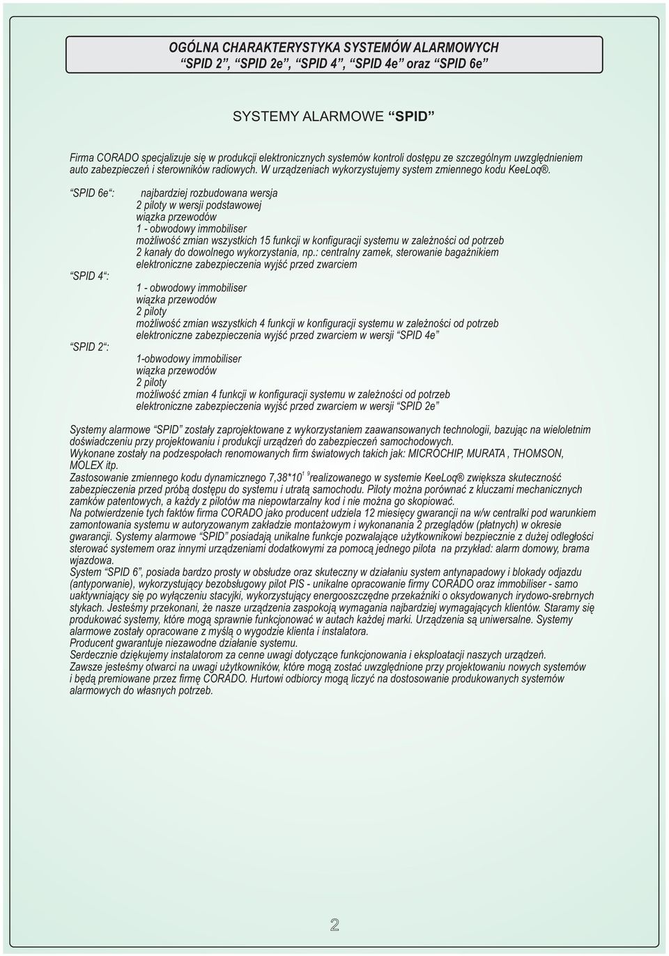 SPID 6e : SPID 4 : SPID : najbardziej rozbudowana wersja piloty w wersji podstawowej wi¹zka przewodów - obwodowy immobiliser mo liwoœæ zmian wszystkich 5 funkcji w konfiguracji systemu w zale noœci