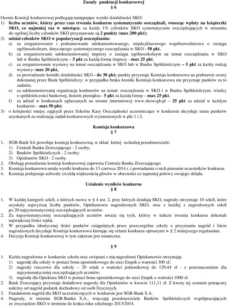 udział członków SKO w popularyzacji oszczędzania: a) za zorganizowanie i podsumowanie udokumentowanego, międzyklasowego współzawodnictwa o zasięgu ogólnoszkolnym, dotyczącego systematycznego