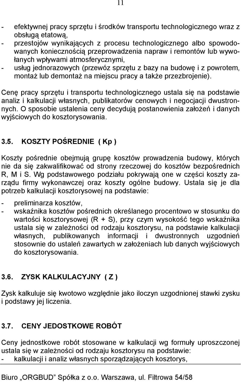 Cenę pracy sprzętu i transportu technologicznego ustala się na podstawie analiz i kalkulacji własnych, publikatorów cenowych i negocjacji dwustronnych.