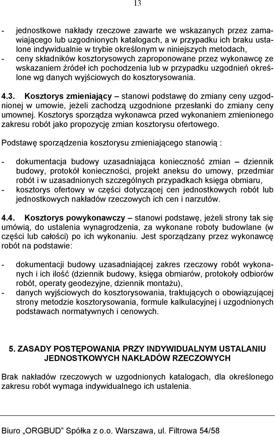 Kosztorys zmieniający stanowi podstawę do zmiany ceny uzgodnionej w umowie, jeżeli zachodzą uzgodnione przesłanki do zmiany ceny umownej.