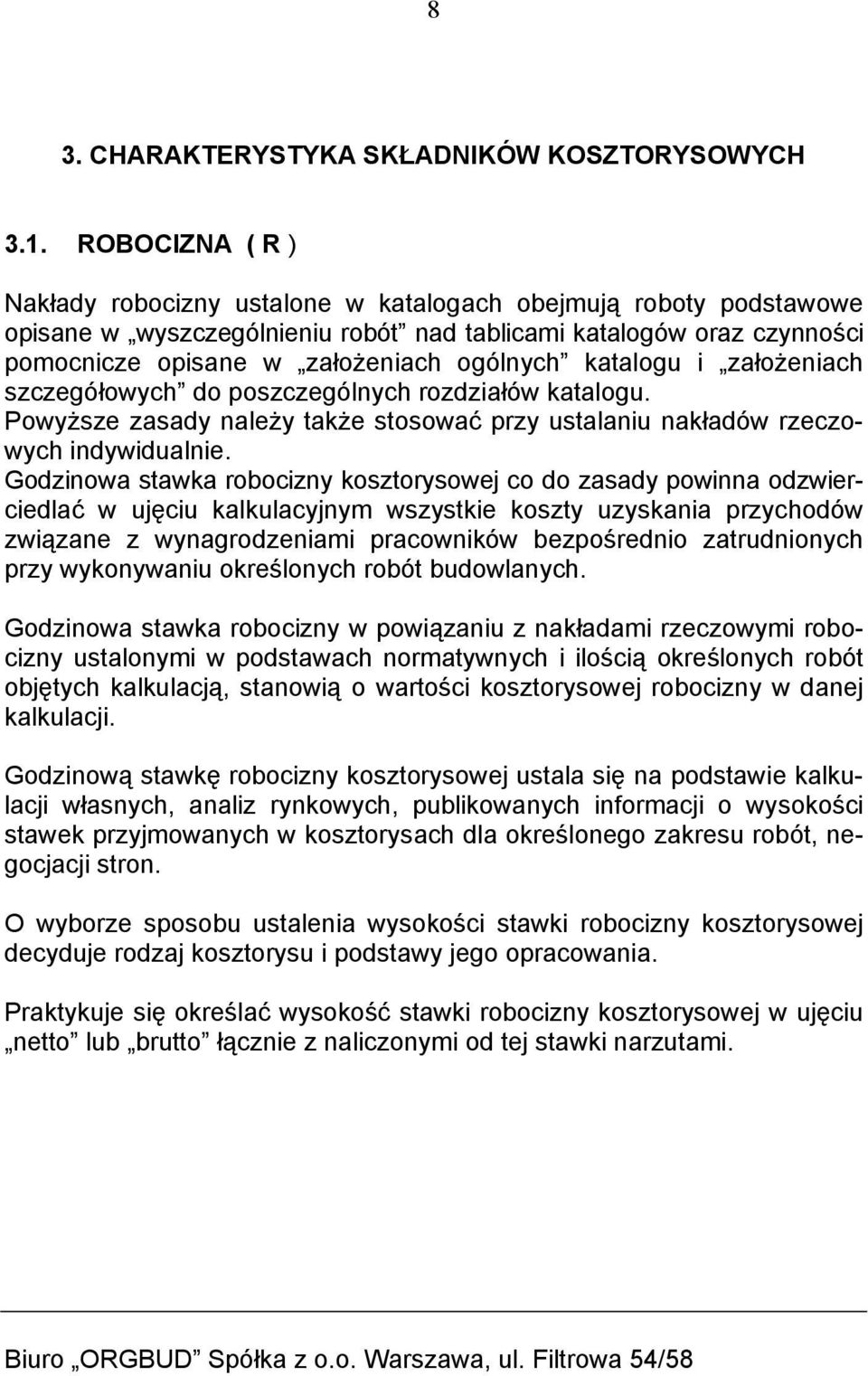 katalogu i założeniach szczegółowych do poszczególnych rozdziałów katalogu. Powyższe zasady należy także stosować przy ustalaniu nakładów rzeczowych indywidualnie.