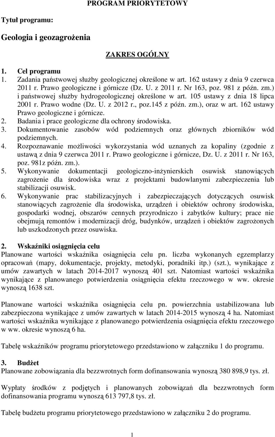 ) i państwowej służby hydrogeologicznej określone w art. 105 ustawy z dnia 18 lipca 2001 r. Prawo wodne (Dz. U. z 2012 r., poz.145 z późn. zm.), oraz w art. 162 ustawy Prawo geologiczne i górnicze. 2. Badania i prace geologiczne dla ochrony środowiska.