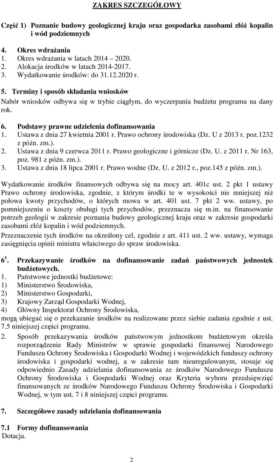 Terminy i sposób składania wniosków Nabór wniosków odbywa się w trybie ciągłym, do wyczerpania budżetu programu na dany rok. 6. Podstawy prawne udzielenia dofinansowania 1.