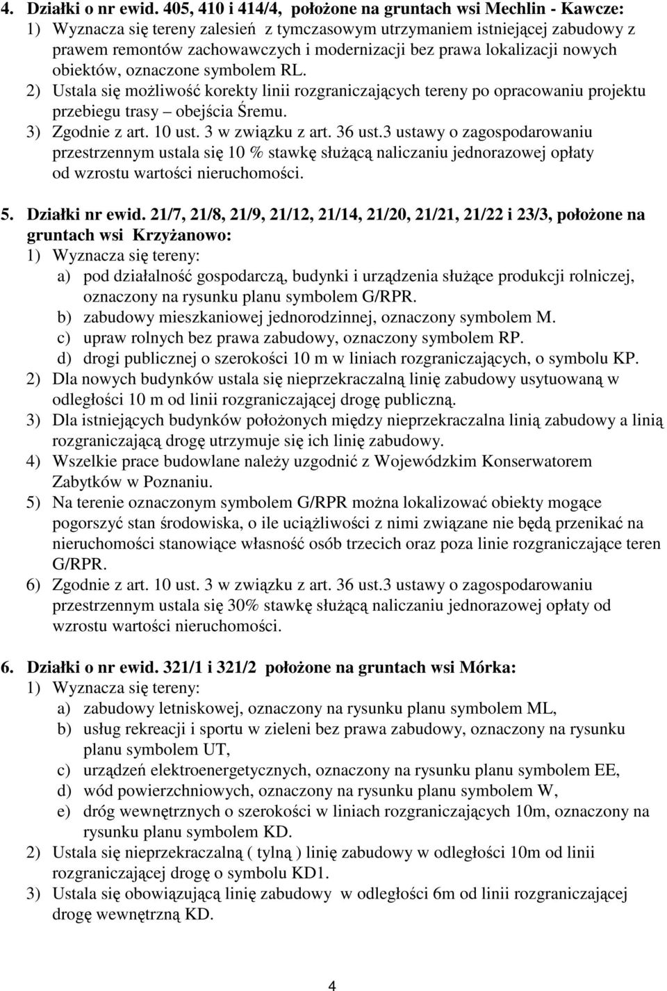 lokalizacji nowych obiektów, oznaczone symbolem RL. 2) Ustala się możliwość korekty linii rozgraniczających tereny po opracowaniu projektu przebiegu trasy obejścia Śremu. 3) Zgodnie z art. 10 ust.