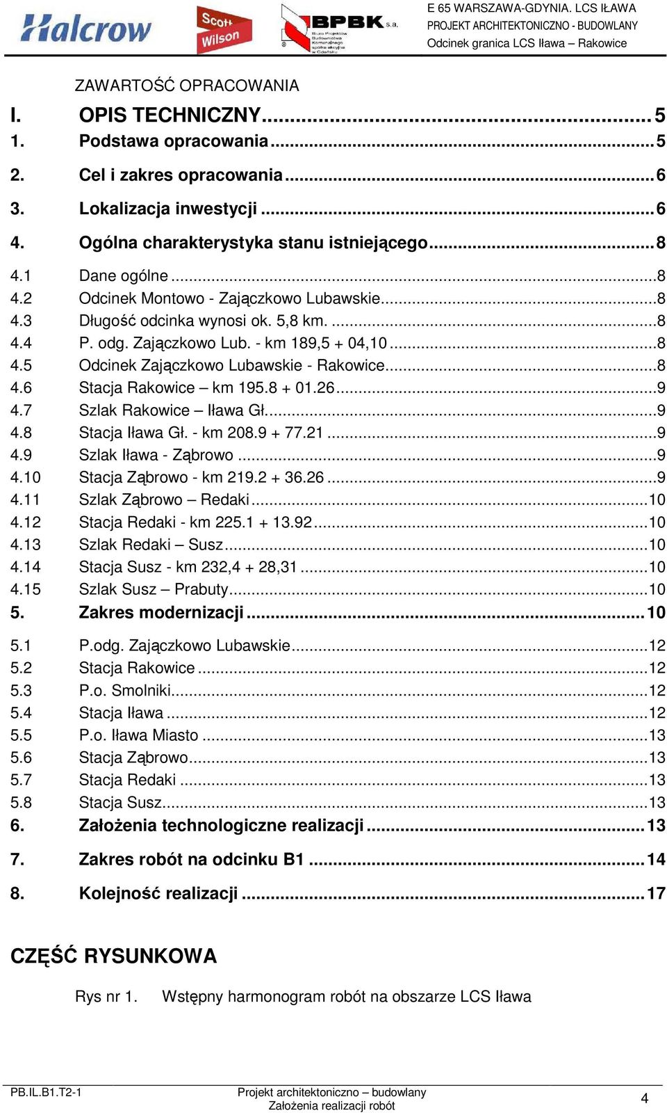 ..8 4.6 Stacja Rakowice km 195.8 + 01.26...9 4.7 Szlak Rakowice Iława Gł...9 4.8 Stacja Iława Gł. - km 208.9 + 77.21...9 4.9 Szlak Iława - Ząbrowo...9 4.10 Stacja Ząbrowo - km 219.2 + 36.26...9 4.11 Szlak Ząbrowo Redaki.