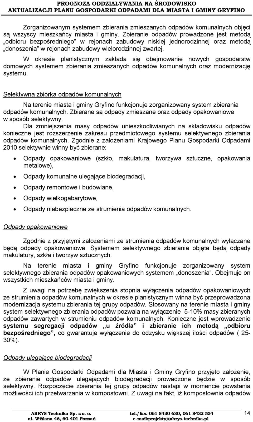 Zgodnie z założeniami Krajowego lanu Gospodarki Odpadami 2010 selektywnie winny być zbierane: Odpady opakowaniowe (szkło, makulatura, tworzywa sztuczne, opakowania metalowe), Odpady komunalne