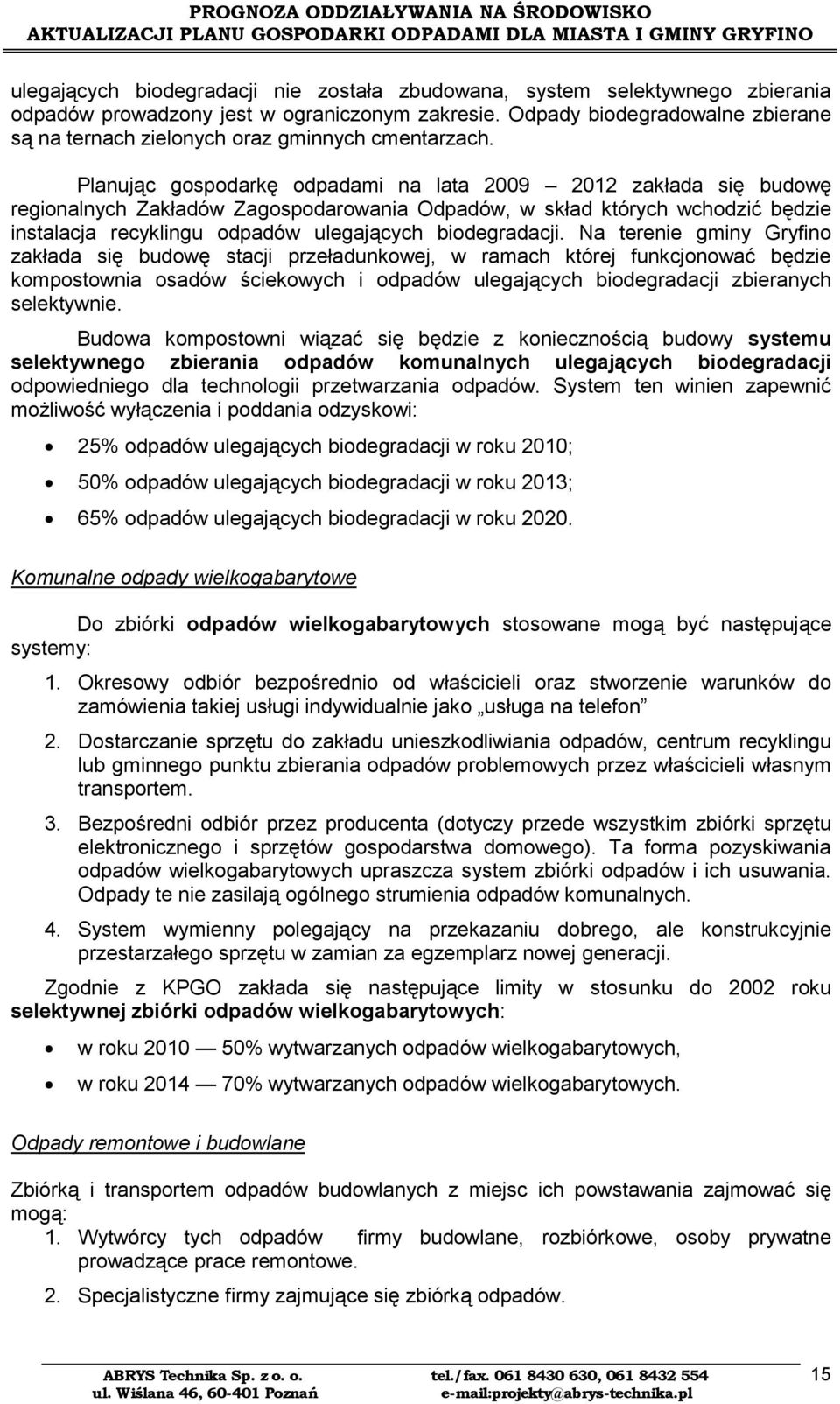 lanując gospodarkę odpadami na lata 2009 2012 zakłada się budowę regionalnych Zakładów Zagospodarowania Odpadów, w skład których wchodzić będzie instalacja recyklingu odpadów ulegających