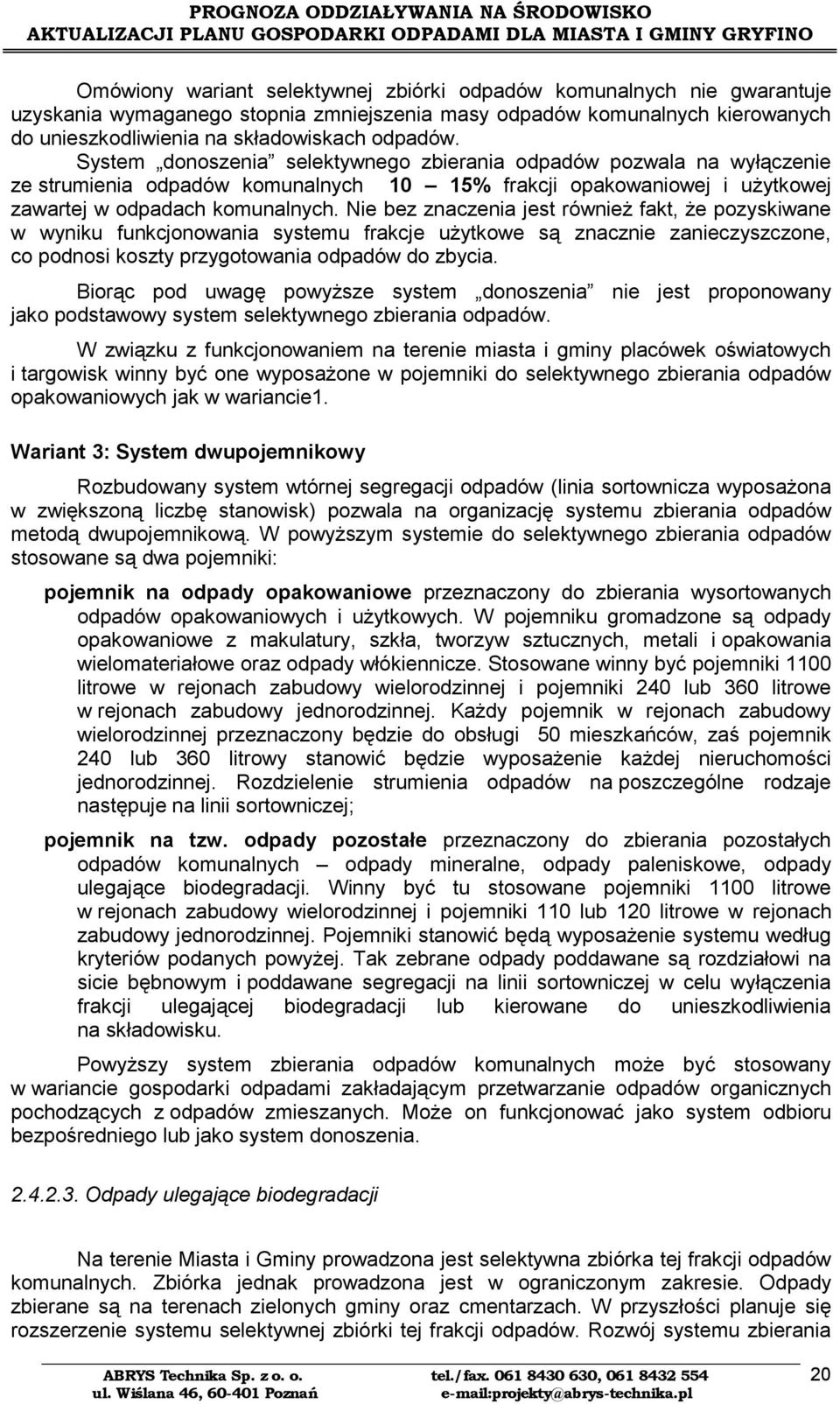 Nie bez znaczenia jest również fakt, że pozyskiwane w wyniku funkcjonowania systemu frakcje użytkowe są znacznie zanieczyszczone, co podnosi koszty przygotowania odpadów do zbycia.