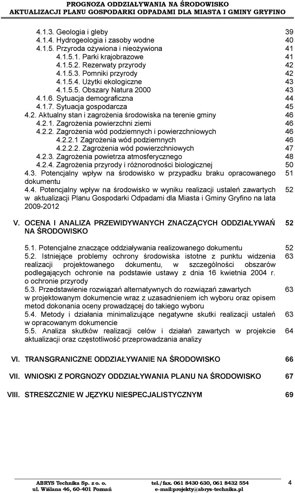 2.2.1 Zagrożenia wód podziemnych 4.2.2.2. Zagrożenia wód powierzchniowych 4.2.3. Zagrożenia powietrza atmosferycznego 4.2.4. Zagrożenia przyrody i różnorodności biologicznej 4.3. otencjalny wpływ na środowisko w przypadku braku opracowanego dokumentu 4.