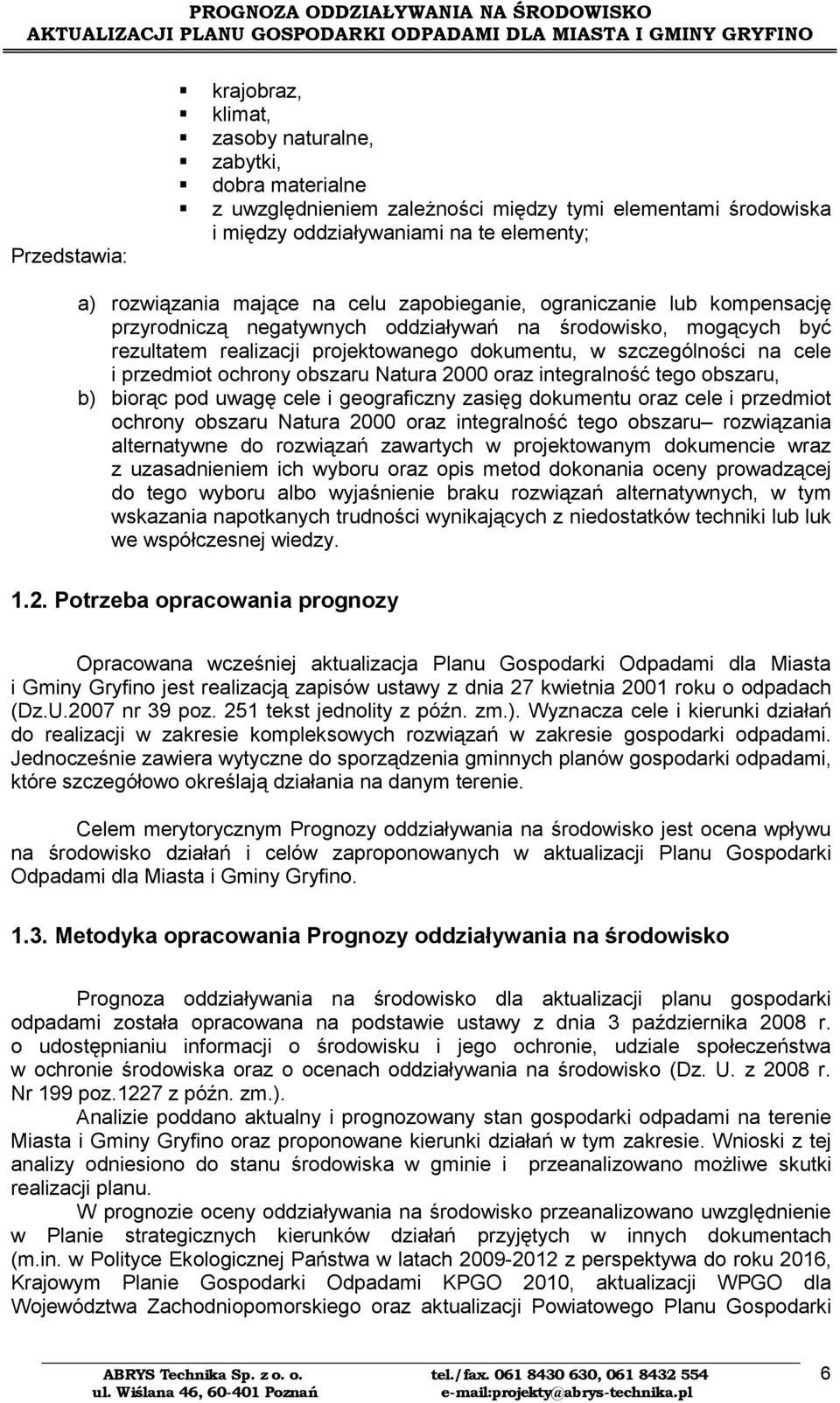 ochrony obszaru Natura 2000 oraz integralność tego obszaru, b) biorąc pod uwagę cele i geograficzny zasięg dokumentu oraz cele i przedmiot ochrony obszaru Natura 2000 oraz integralność tego obszaru