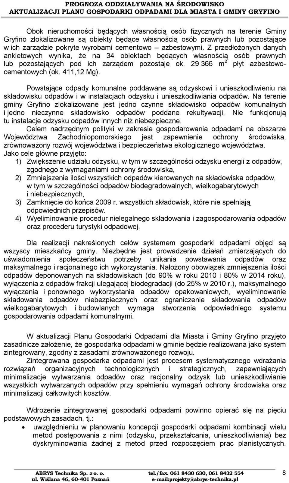 411,12 Mg). owstające odpady komunalne poddawane są odzyskowi i unieszkodliwieniu na składowisku odpadów i w instalacjach odzysku i unieszkodliwiania odpadów.