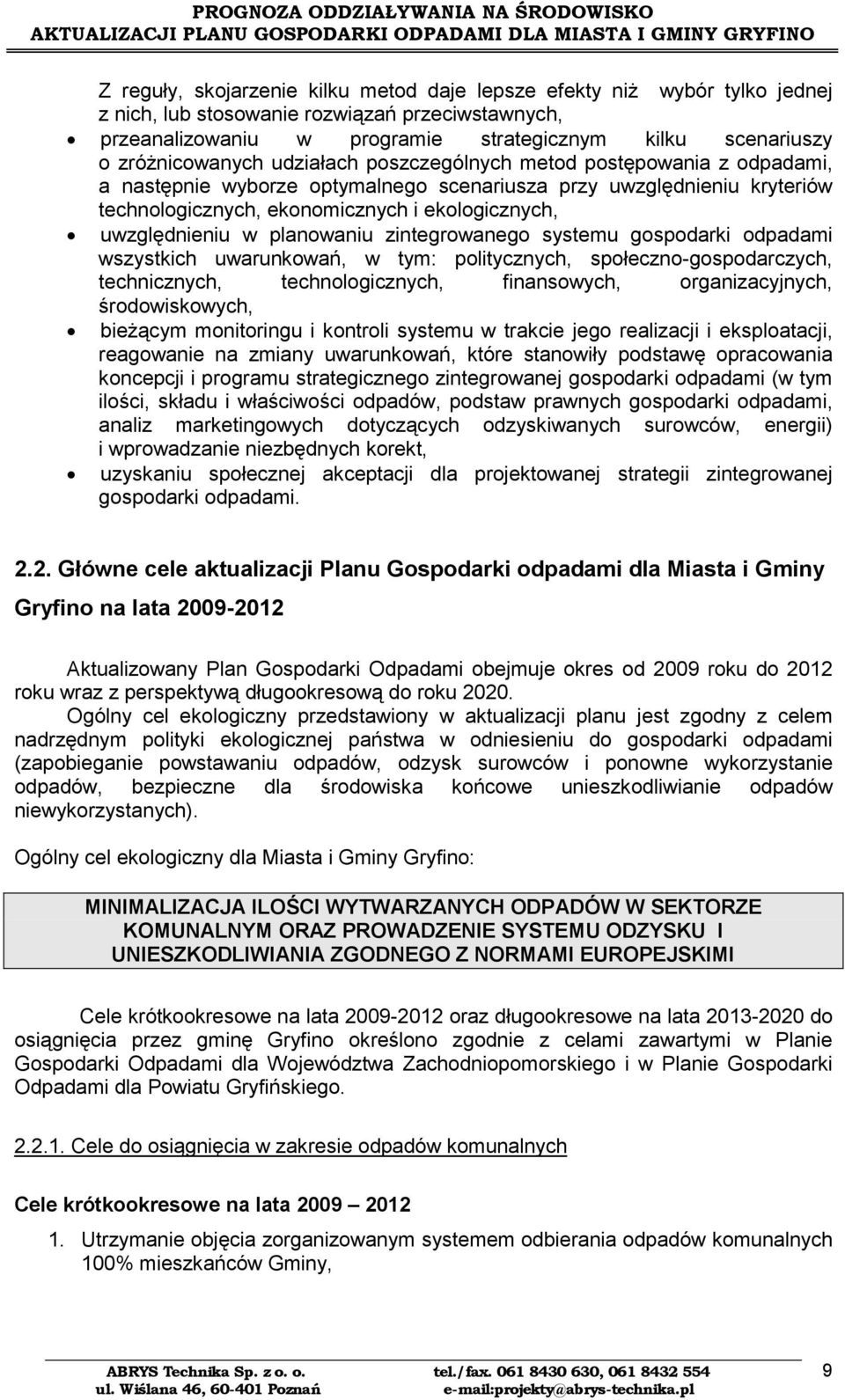 uwzględnieniu w planowaniu zintegrowanego systemu gospodarki odpadami wszystkich uwarunkowań, w tym: politycznych, społeczno-gospodarczych, technicznych, technologicznych, finansowych,