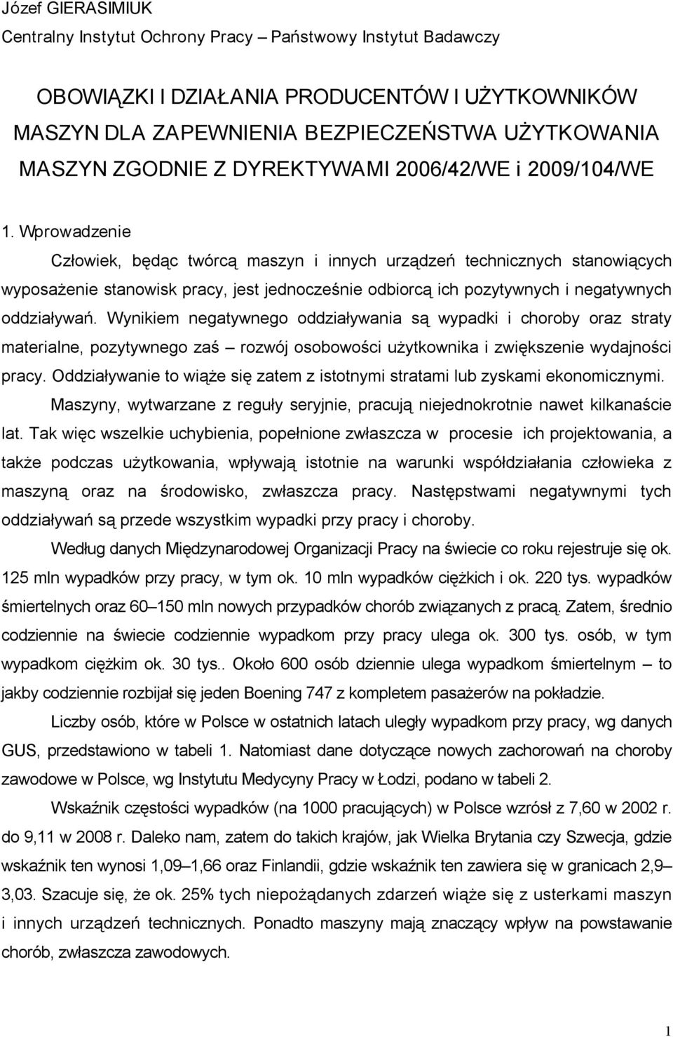 Wprowadzenie Człowiek, będąc twórcą maszyn i innych urządzeń technicznych stanowiących wyposażenie stanowisk pracy, jest jednocześnie odbiorcą ich pozytywnych i negatywnych oddziaływań.