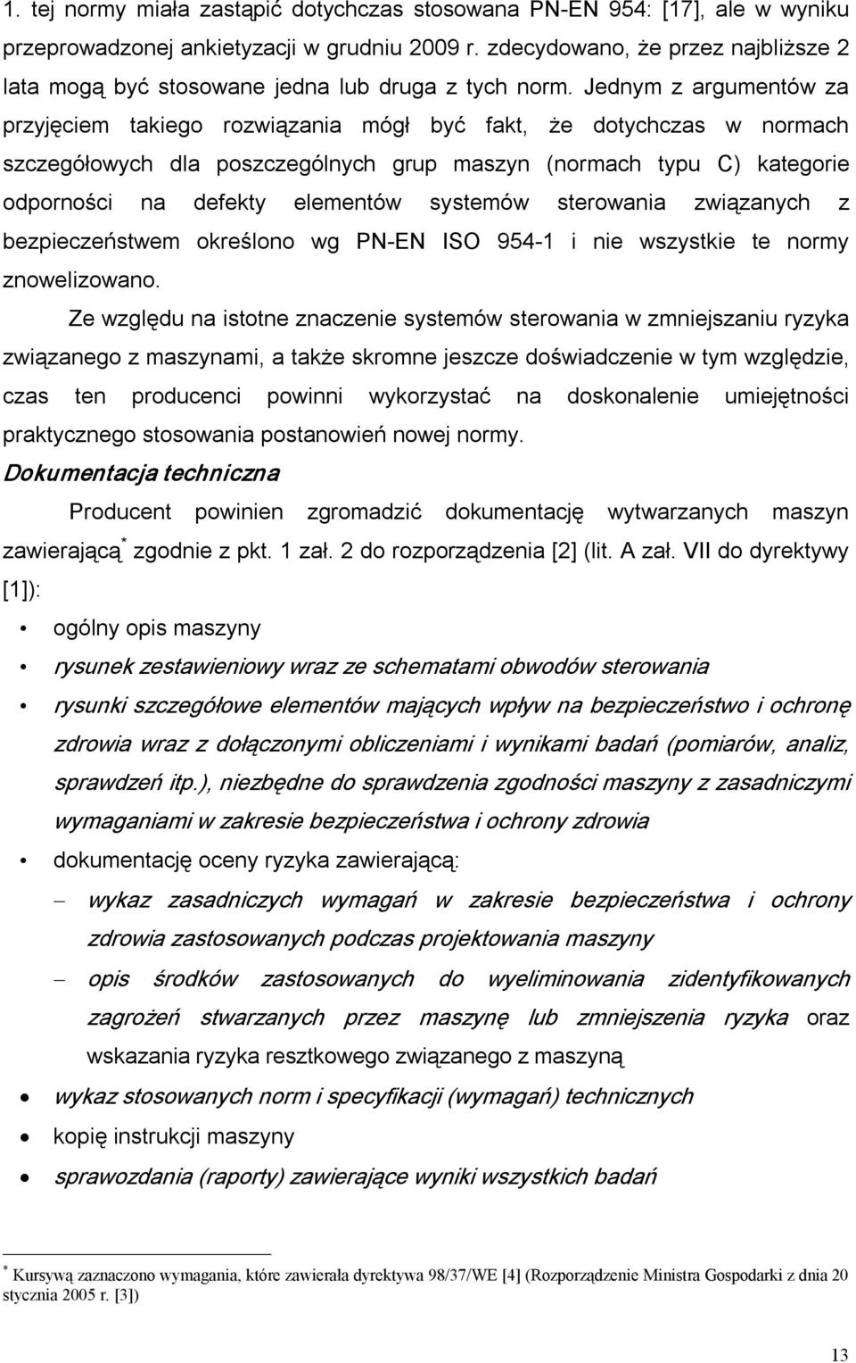 Jednym z argumentów za przyjęciem takiego rozwiązania mógł być fakt, że dotychczas w normach szczegółowych dla poszczególnych grup maszyn (normach typu C) kategorie odporności na defekty elementów