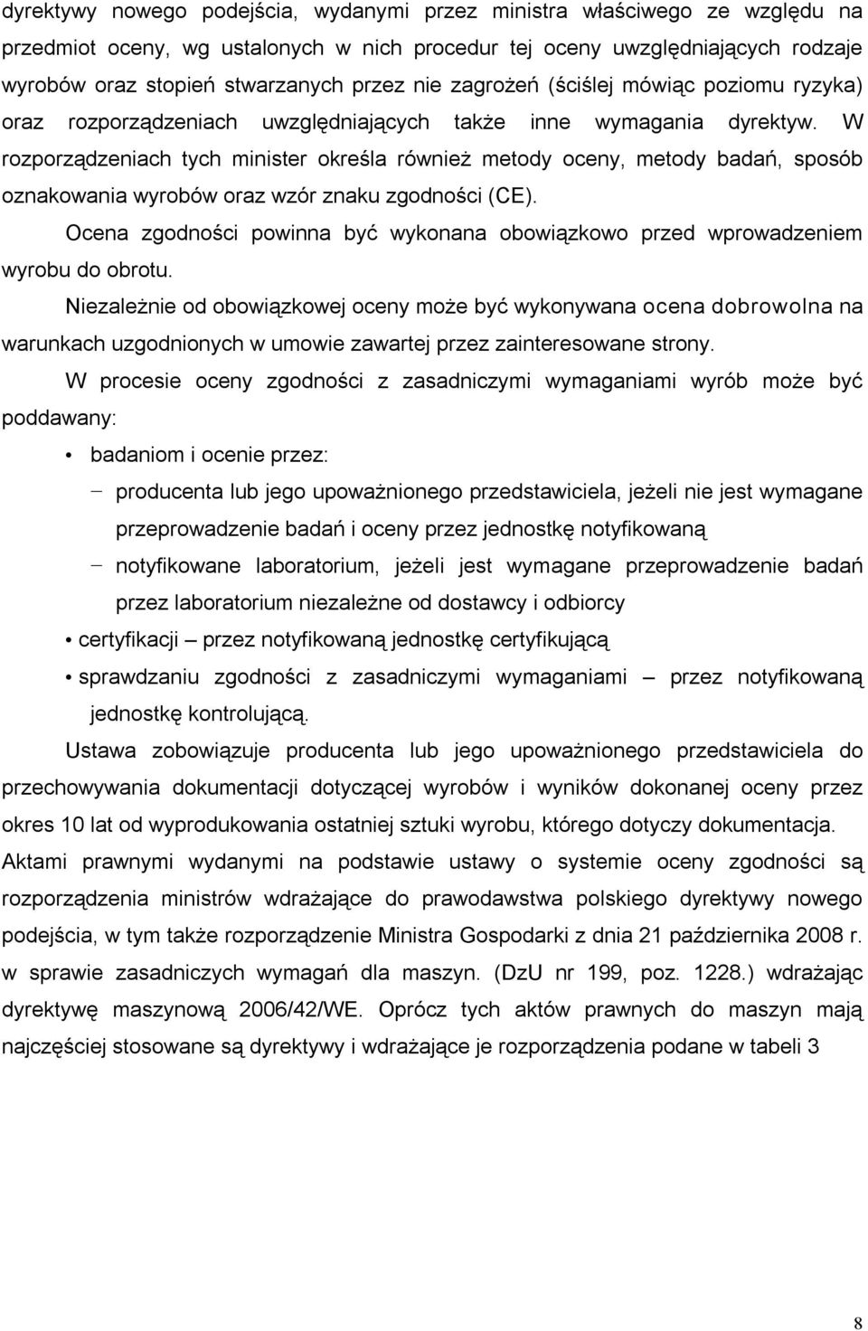 W rozporządzeniach tych minister określa również metody oceny, metody badań, sposób oznakowania wyrobów oraz wzór znaku zgodności (CE).