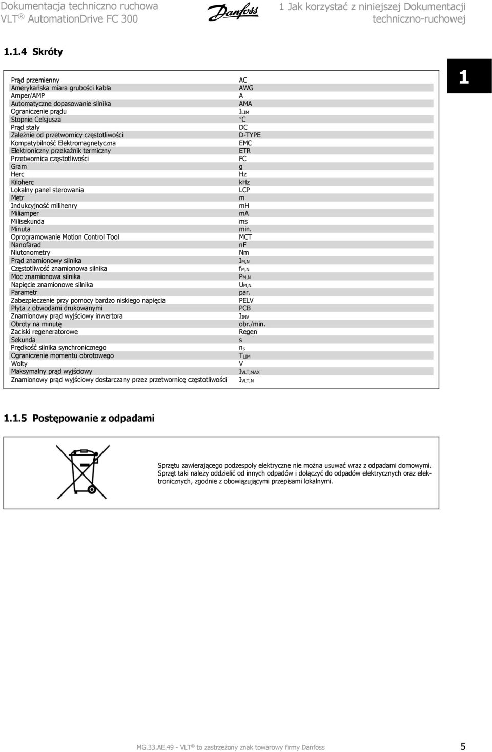 1.4 Skróty Prąd przemienny AC Amerykańska miara grubości kabla AWG Amper/AMP A Automatyczne dopasowanie silnika AMA Ograniczenie prądu ILIM Stopnie Celsjusza C Prąd stały DC Zależnie od przetwornicy