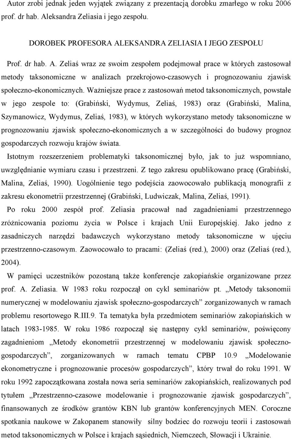 Ważniejsze prace z zastosowań metod taksonomicznych, powstałe w jego zespole to: (Grabiński, Wydymus, Zeliaś, 1983) oraz (Grabiński, Malina, Szymanowicz, Wydymus, Zeliaś, 1983), w których