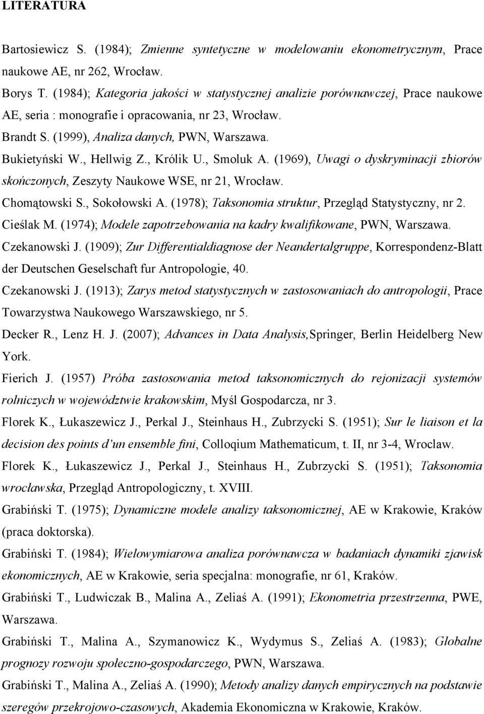 , Hellwig Z., Królik U., Smoluk A. (1969), Uwagi o dyskryminacji zbiorów skończonych, Zeszyty Naukowe WSE, nr 21, Wrocław. Chomątowski S., Sokołowski A.