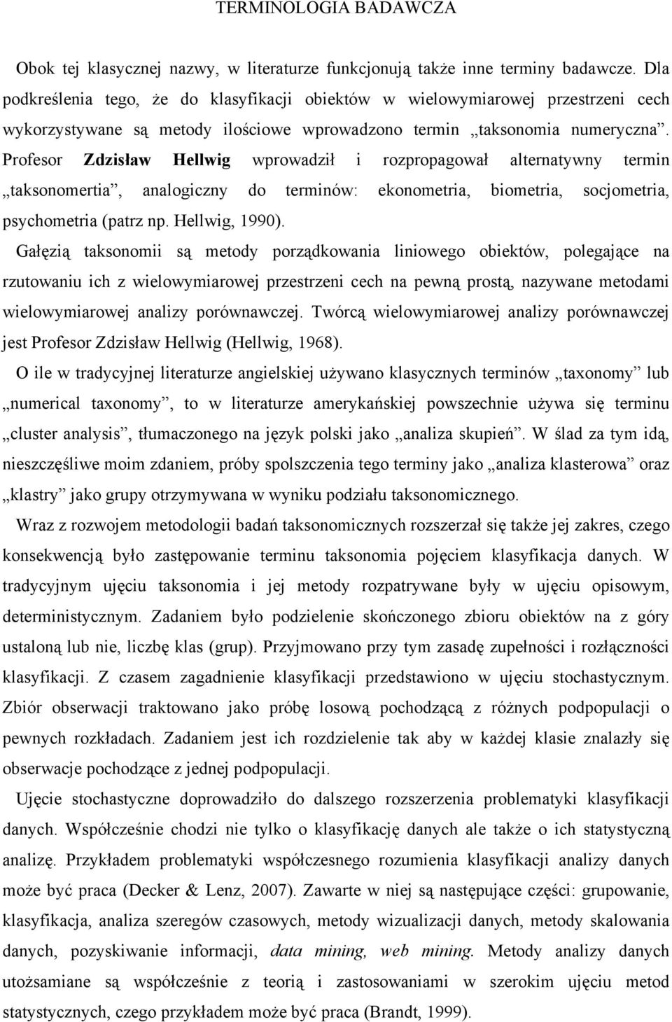 Profesor Zdzisław Hellwig wprowadził i rozpropagował alternatywny termin taksonomertia, analogiczny do terminów: ekonometria, biometria, socjometria, psychometria (patrz np. Hellwig, 1990).