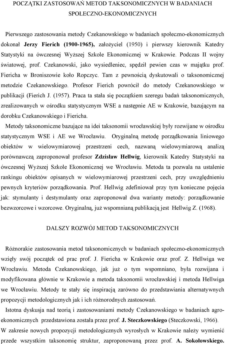 Czekanowski, jako wysiedleniec, spędził pewien czas w majątku prof. Fiericha w Broniszowie koło Ropczyc. Tam z pewnością dyskutowali o taksonomicznej metodzie Czekanowskiego.