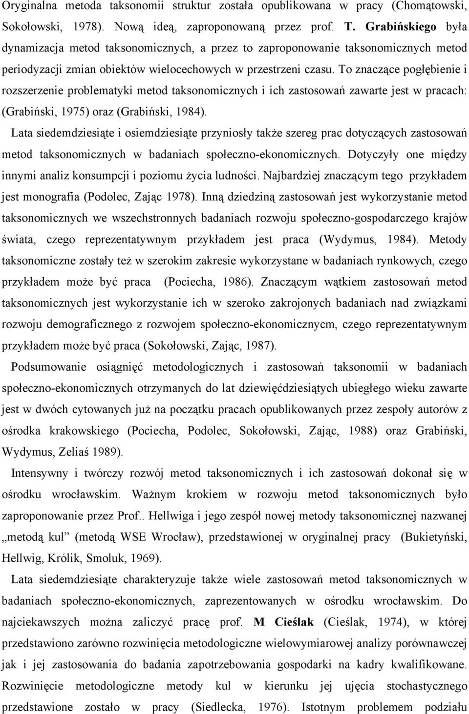 To znaczące pogłębienie i rozszerzenie problematyki metod taksonomicznych i ich zastosowań zawarte jest w pracach: (Grabiński, 1975) oraz (Grabiński, 1984).