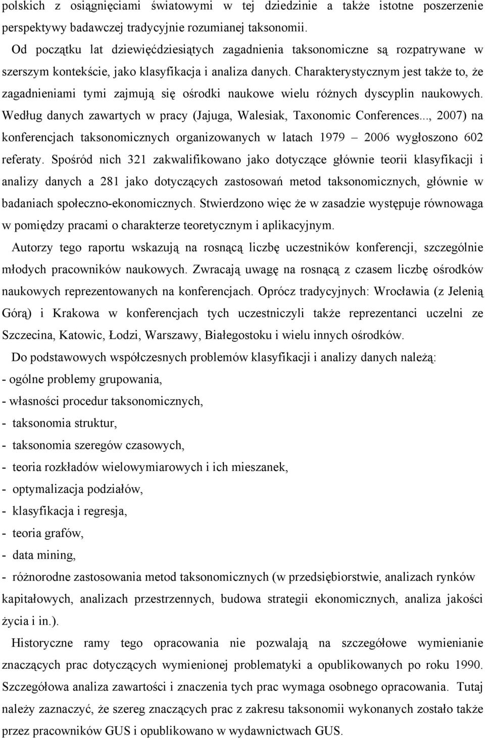 Charakterystycznym jest także to, że zagadnieniami tymi zajmują się ośrodki naukowe wielu różnych dyscyplin naukowych. Według danych zawartych w pracy (Jajuga, Walesiak, Taxonomic Conferences.