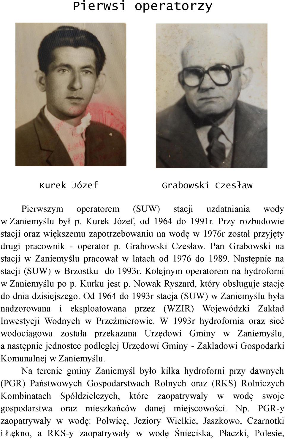 Pan Grabowski na stacji w Zaniemyślu pracował w latach od 1976 do 1989. Następnie na stacji (SUW) w Brzostku do 1993r. Kolejnym operatorem na hydroforni w Zaniemyślu po p. Kurku jest p.