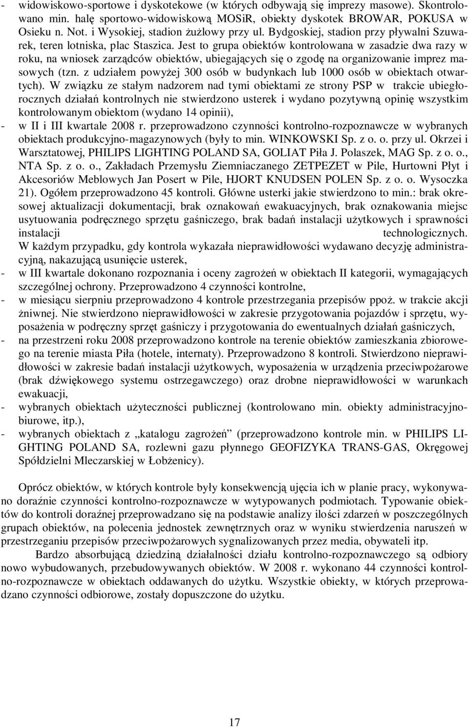 Jest to grupa obiektów kontrolowana w zasadzie dwa razy w roku, na wniosek zarządców obiektów, ubiegających się o zgodę na organizowanie imprez masowych (tzn.